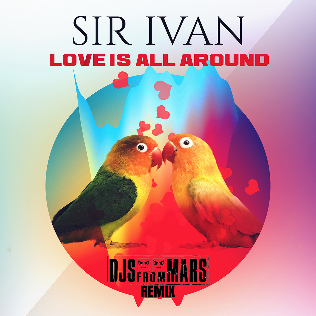 Experience the Uniting Power of Sir Ivan & DJs From Mars with Their Uplifting EDM Remix ‘Love Is All Around’