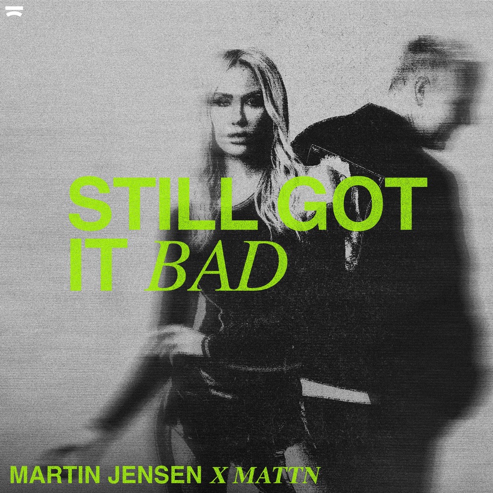 MARTIN JENSEN & MATTN COMBINE FOR ELECTRIFYING DANCE-POP SMASH ‘STILL GOT IT BAD’ 